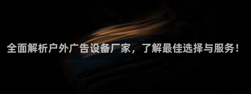 杏宇平台客服：全面解析户外广告设备厂家，了解最佳选择与服务！