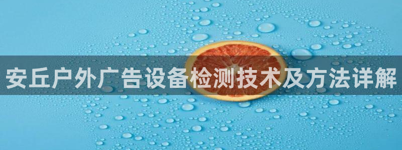 杏宇平台官网注册：安丘户外广告设备检测技术及方法详解
