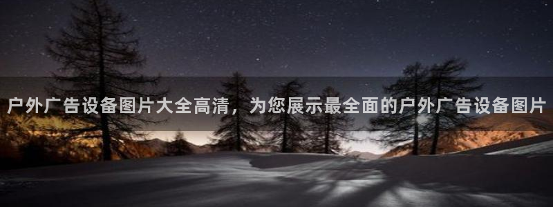 杏宇平台总代理电话：户外广告设备图片大全高清，为您展示最全面的户外广告设备图片
