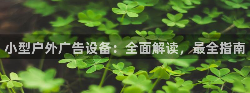 杏宇平台招商电话号码：小型户外广告设备：全面解读，最全指南