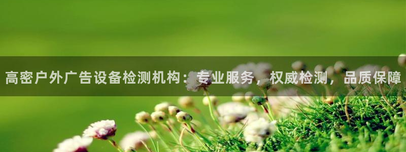 杏宇平台怎么样赚钱：高密户外广告设备检测机构：专业服务，权威检测，品质保障
