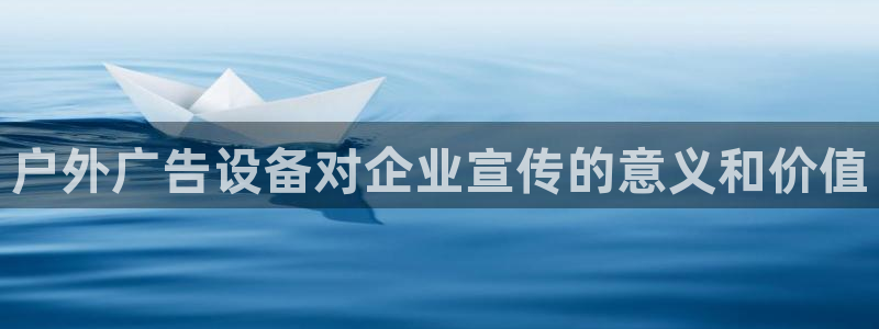 杏宇平台官网注册：户外广告设备对企业宣传的意义和价值