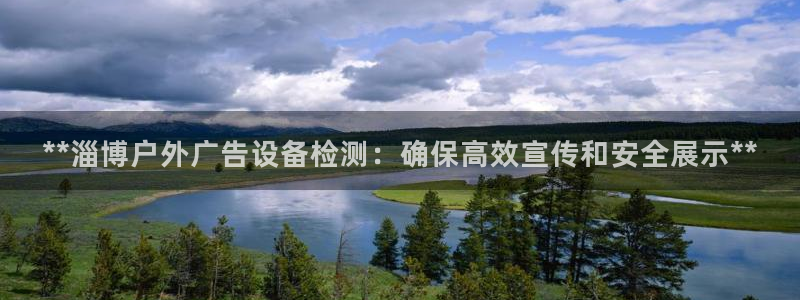杏宇平台代理：**淄博户外广告设备检测：确保高效宣传和安全展示**