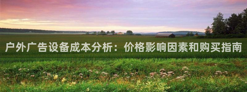 杏宇平台代理怎么赚钱快：户外广告设备成本分析：价格影响因素和购买指南
