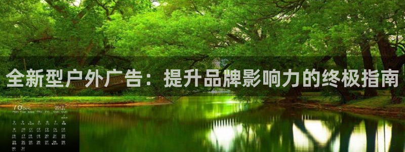 杏宇平台代理怎么样可靠吗：全新型户外广告：提升品牌影响力的终极指南