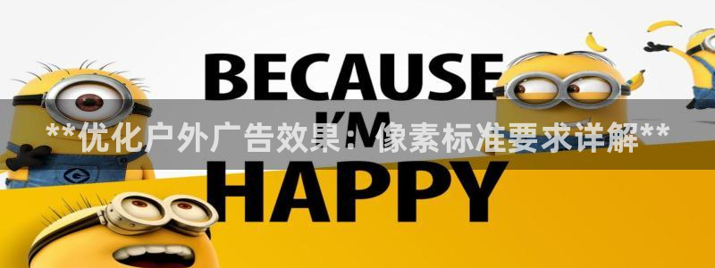 杏宇平台官网注册：**优化户外广告效果：像素标准要求详解**