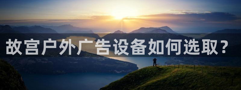 杏宇代理注册：故宫户外广告设备如何选取？