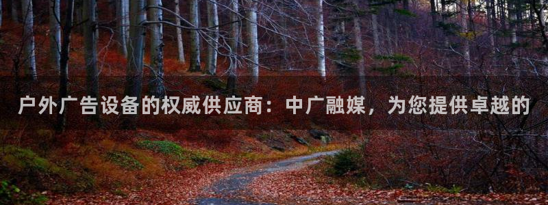 杏宇平台代理怎么样赚钱：户外广告设备的权威供应商：中广融媒，为您提供卓越的
