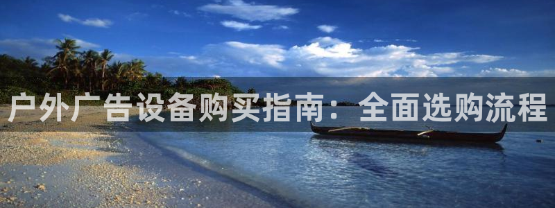 杏宇平台测速链接：户外广告设备购买指南：全面选购流程