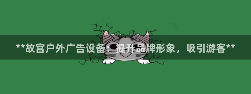 杏宇平台注册地址：**故宫户外广告设备：提升品牌形象，吸引游客**