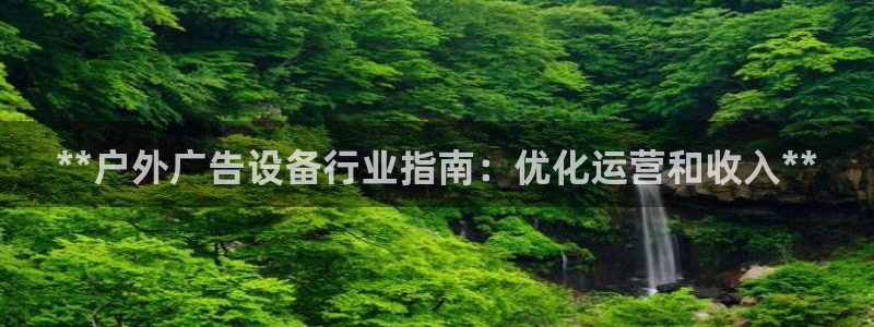 杏宇平台总代理：**户外广告设备行业指南：优化运营和收入**