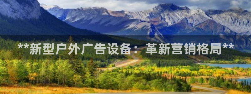 杏宇平台登录步骤是什么：**新型户外广告设备：革新营销格局**