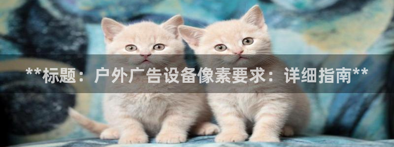 杏宇平台是什么：**标题：户外广告设备像