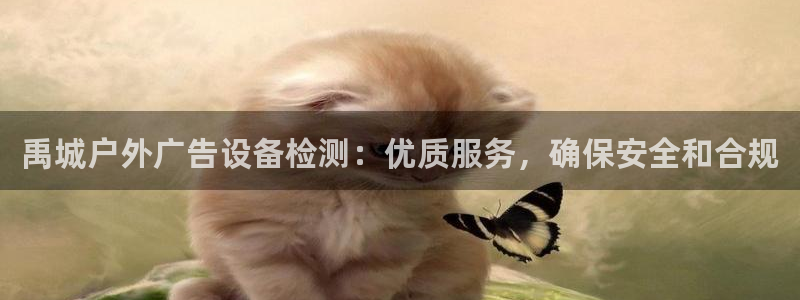 杏宇平台主管：禹城户外广告设备检测：优质服务，确保安全和合规