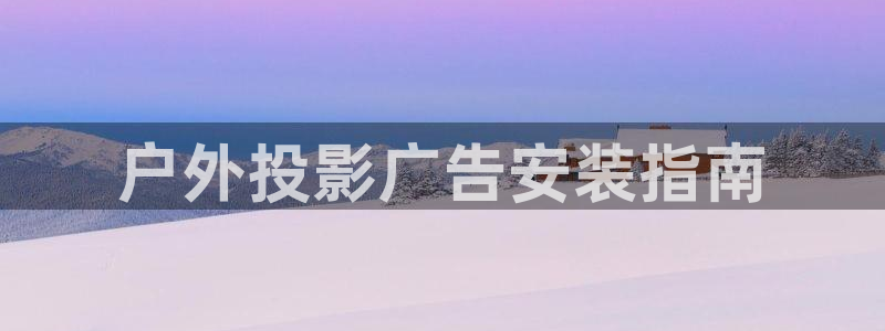 杏宇平台代理怎么样赚钱：户外投影广告安装