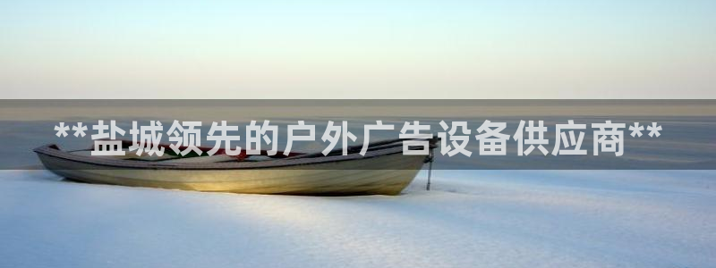 杏宇平台代理：**盐城领先的户外广告设备